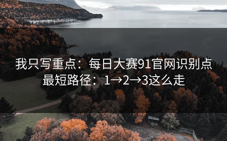 我只写重点：每日大赛91官网识别点最短路径：1→2→3这么走