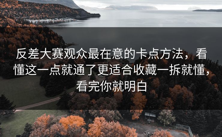 反差大赛观众最在意的卡点方法，看懂这一点就通了更适合收藏一拆就懂，看完你就明白